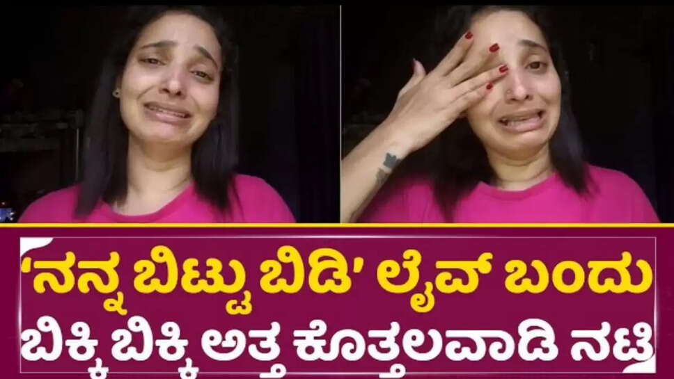 ಲೈವ್ ಬಂದು ಬಿಕ್ಕಿ‌ ಬಿಕ್ಕಿ ಅ ತ್ತ‌ ಕೊತ್ತಲವಾಡಿ ನಟಿ